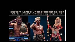 Eastern Lariat - Championship Edition (Who is the best World Champion in Japan 2023?)