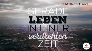 Gerade leben in einer verdrehten Zeit - Johannes Hartl