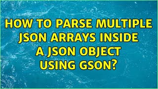 How to parse multiple JSON arrays inside a JSON object using Gson? (4 Solutions!!)
