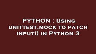 PYTHON : Using unittest.mock to patch input() in Python 3