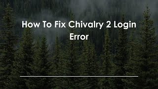 How To Fix Chivalry 2 Login Error