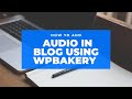 How to Add Audio in Blog Using WPbakery | WordPress WpBakery 2021 | WpBakery Tutorial