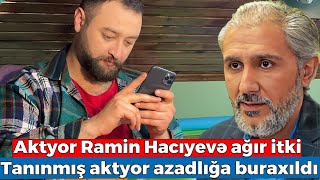 Aktyor Ramin Hacıyevə ağır itki - Tanınmış aktyor azadlığa buraxıldı