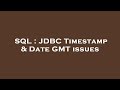 SQL : JDBC Timestamp & Date GMT issues