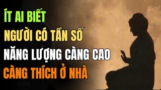 Ít Ai Biết Lý Do Người Có Tần Số Năng Lượng Càng Cao Càng Thích Ở Nhà. Điều Người Khác Ko Hiểu Được!
