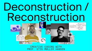 Deconstruction/Reconstruction - Creative Coding with Prof. Stig Møller Hansen