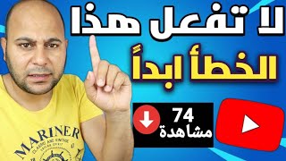 اكبر خطأ يؤدي الي تدمير المشاهدات علي قناة اليوتيوب !!