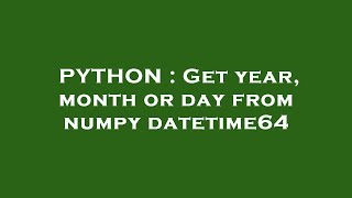 PYTHON : Get year, month or day from numpy datetime64