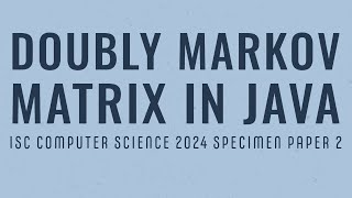 Doubly Markov Matrix in Java | ISC Computer Science 2024 Practical