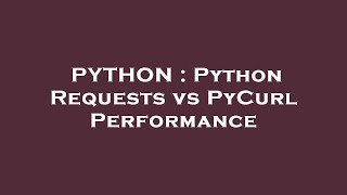 PYTHON : Python Requests vs PyCurl Performance