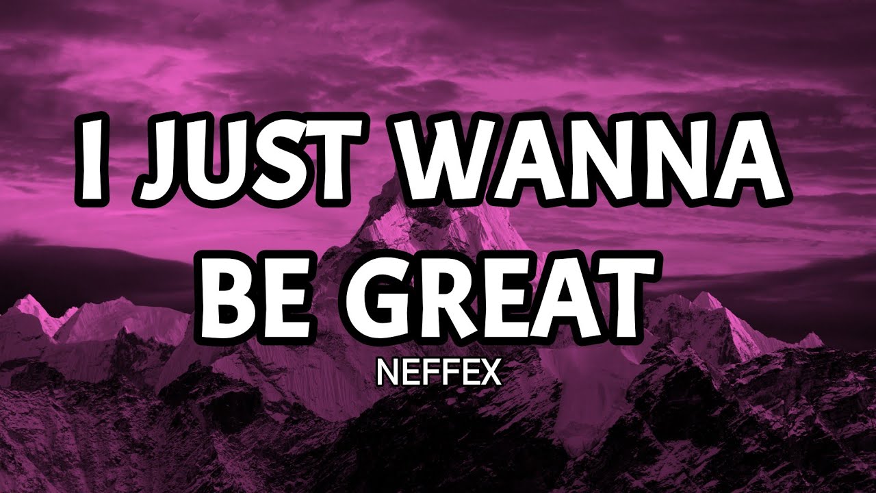 NEFFEX - I Just Wanna Be Great (Lyrics) - YouTube