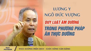 Lương y Ngô Đức Vượng giải thích quy luật âm dương trong ăn uống