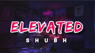 Elevated: Shubh | Elevated Shubh Slowed Reverb | Elevated Lyrics