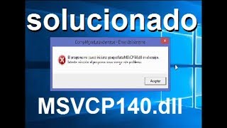 solucionar el siguiente error "Falta el archivo MSVCP140.dll" o MSVCP100.dll y  VCRUNTIME140.dll