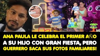 ANAPAULA LE CELEBRA EL PRIMERAÑO A SU HIJO CON GRAN FIESTA, PERO GUERRERO SACA SUS FOTOS FAMILIARES!