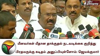 மீனவர்கள் மீதான தாக்குதல் நடவடிக்கை குறித்து பிரதமருக்கு கடிதம் அனுப்பியுள்ளோம்: ஜெயக்குமார்