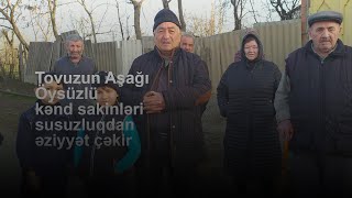 Tovuzun Aşağı Öysüzlü kənd sakinləri susuzluqdan əziyyət çəkir