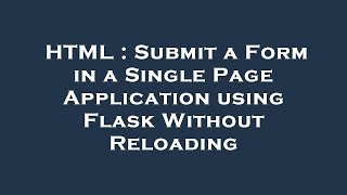 HTML : Submit a Form in a Single Page Application using Flask Without Reloading