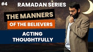 The Manners of The Believers #4 | Acting Thoughtfully | Dr. Yasir Qadhi | Ramadan | #EPICRamadan