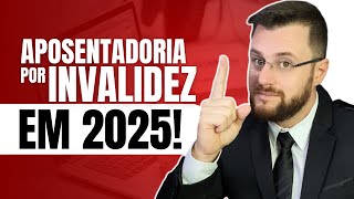 APOSENTADORIA POR INVALIDEZ EM 2025!