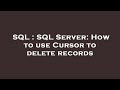 SQL : SQL Server: How to use Cursor to delete records
