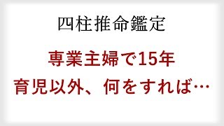 【無料鑑定】専業主婦15年で育児以外にやりたいことが見つからない40代女性に四柱推命でアドバイス