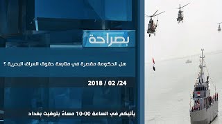 برنامج بصراحة .. هل الحكومة مقصرة في متابعة حقوق العراق البحرية ؟ 24-2-2018