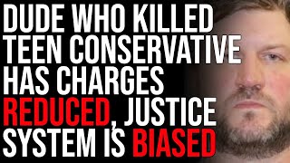 Dude Who Killed Teenage Conservative Has Charges Reduced, Justice System Is Biased