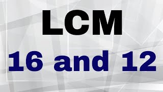 LCM of 16 and 12