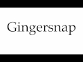 How to Pronounce Gingersnap