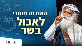 האם זה מוסרי לאכול בשר? | טבעוני או בשרי? | סדגורו