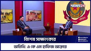 বিশেষ সাক্ষাৎকার | অতিথি: এ কে এম হাফিজ আক্তার | ‍Special Interview on News24