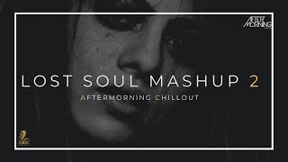 Lost Soul Mashup 2 | Aftermorning Chillout