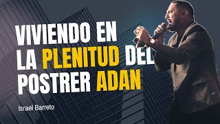 Viviendo En La Plenitud Del Postrer Adan | Ps. Israel Barreto | SMA 2024