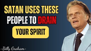 SATAN USES THESE PEOPLE TO DRAIN YOUR SPIRIT – Billy Graham Sermons 2025