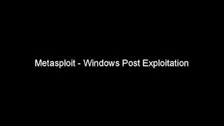 Metasploit - Windows Post Exploitation
