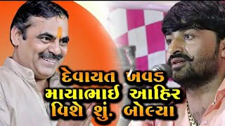 માયાભાઇ આહીર  વિશે  દેવાયત ખવડ શું બોલ્યા|| Devayatbhai Khavad and mayabhai ahir