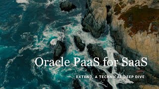 Oracle PaaS for SaaS - Extend, A Technical Deep Dive
