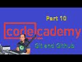 Codecademy, Git and Github Part 10