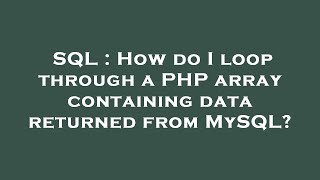 SQL : How do I loop through a PHP array containing data returned from MySQL?