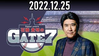 【2022.12.25】石橋貴明のGATE7『日本一戦士に聞く！後編』【ゲスト：宮城大弥（オリックスバファローズ）】