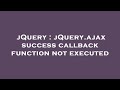 jQuery : jQuery.ajax success callback function not executed