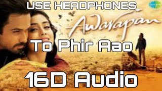Toh Phir Aao (16D Audio not 8D Audio) | Awarapan  | Mustafa Zahid