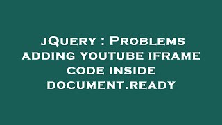 jQuery : Problems adding youtube iframe code inside document.ready