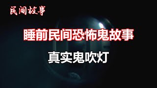 真实鬼吹灯   |睡前民间恐怖故事|中国奇闻轶事|睡前鬼故事|睡前恐怖故事