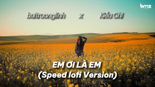 EM ƠI LÀ EM (SPEED LOFI VERSION) | BUITRUONGLINH X KIỀU CHI