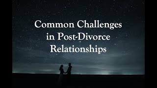 Challenges Faced in Post Divorce Relationships