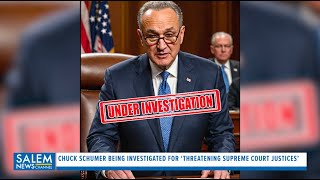 Chuck Schumer Being Investigated For ‘Threatening Supreme Court Justices’