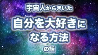 宇宙人からきいた【自分を大好きになる方法】