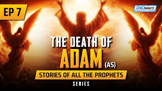 The Death Of Adam (AS) | EP 7 | Stories Of The Prophets Series
